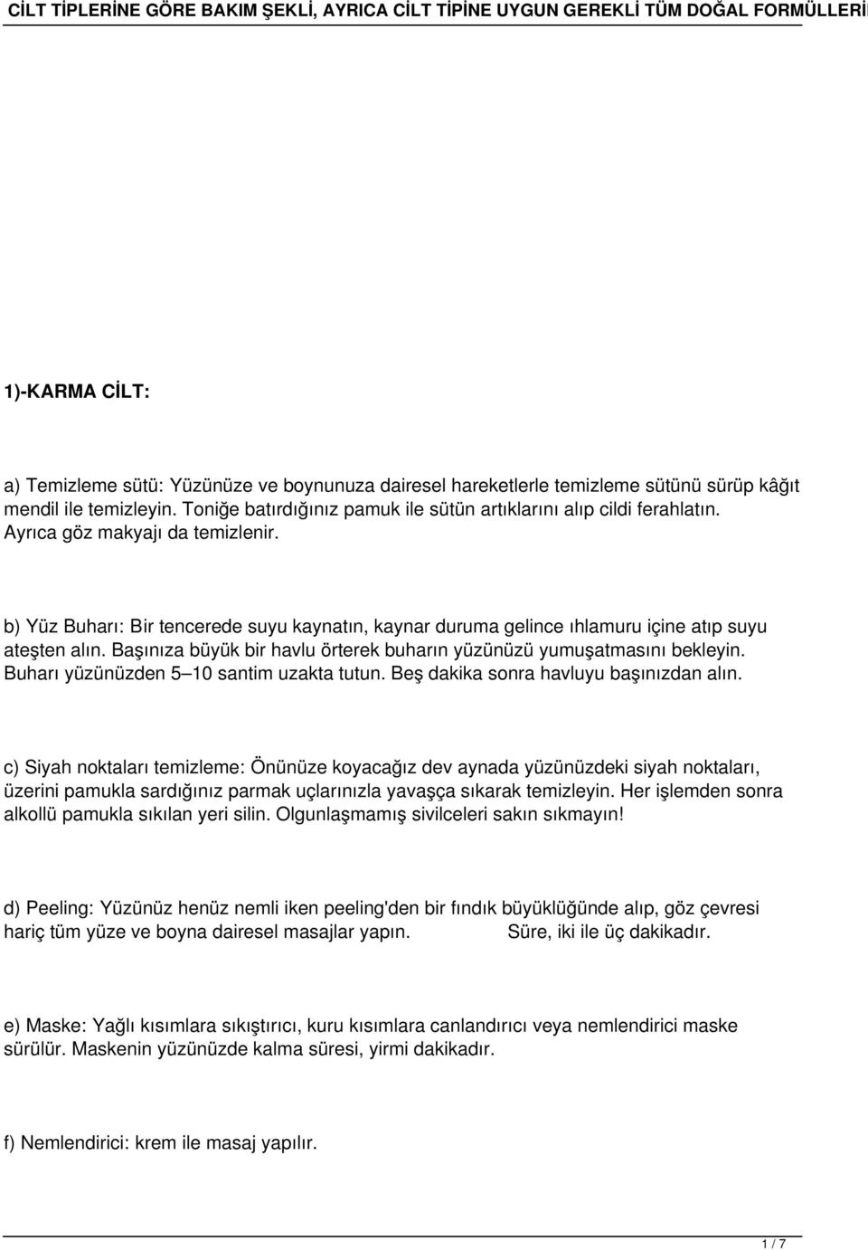 Başınıza büyük bir havlu örterek buharın yüzünüzü yumuşatmasını bekleyin. Buharı yüzünüzden 5 10 santim uzakta tutun. Beş dakika sonra havluyu başınızdan alın.