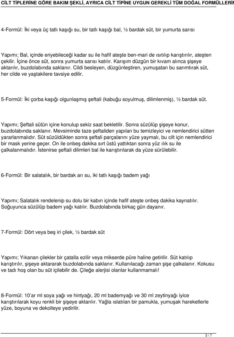 Cildi besleyen, düzgünleştiren, yumuşatan bu sarımtırak süt, her cilde ve yaştakilere tavsiye edilir. 5-Formül: İki çorba kaşığı olgunlaşmış şeftali (kabuğu soyulmuş, dilimlenmiş), ½ bardak süt.