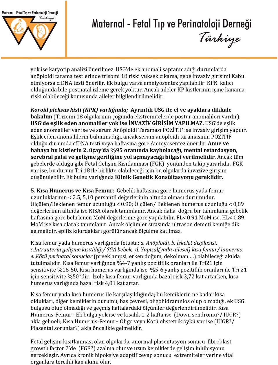 Koroid pleksus kisti (KPK) varlığında; Ayrıntılı USG ile el ve ayaklara dikkale bakalım (Trizomi 18 olgularının çoğunda ekstremitelerde postur anomalileri vardır).