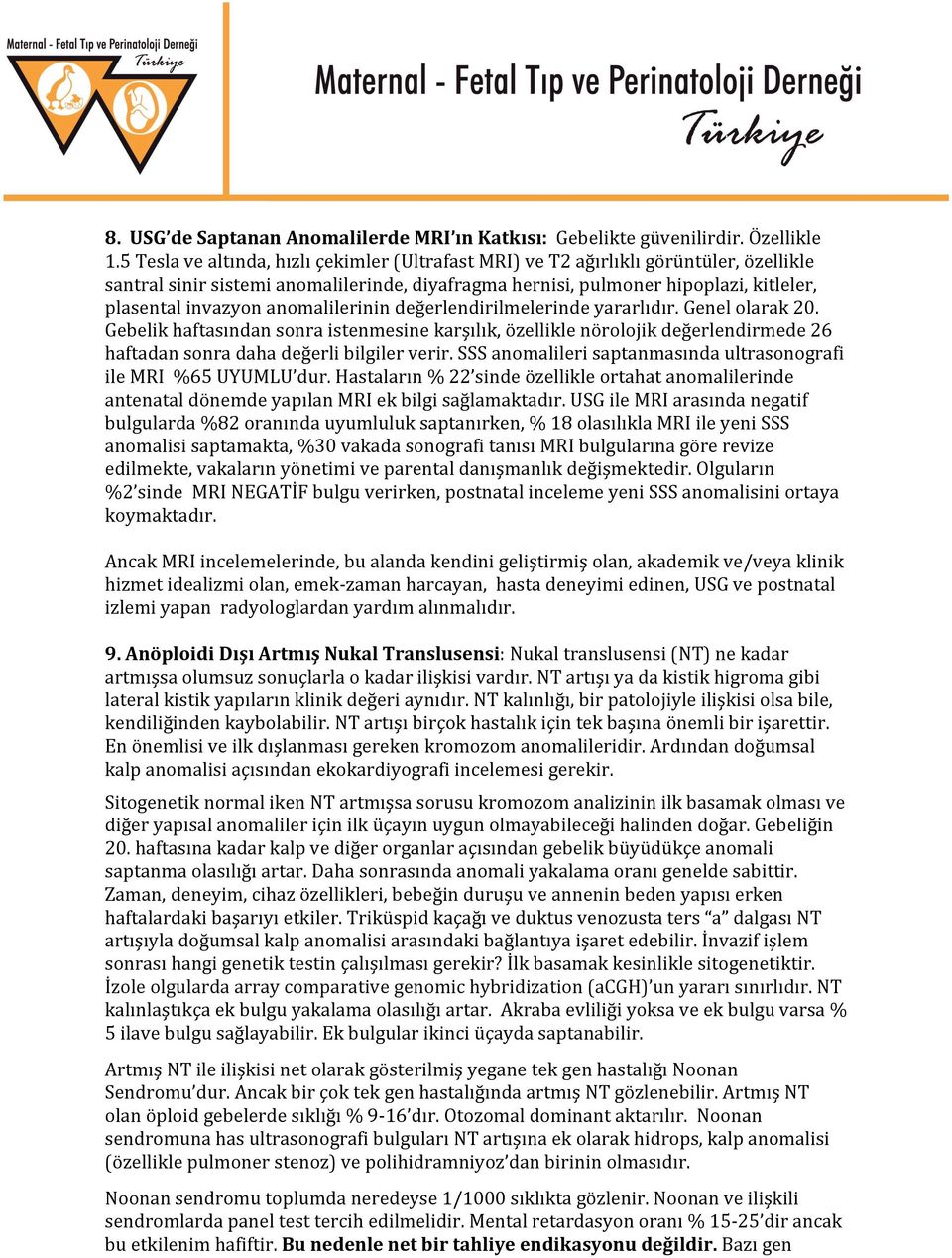 anomalilerinin değerlendirilmelerinde yararlıdır. Genel olarak 20. Gebelik haftasından sonra istenmesine karşılık, özellikle nörolojik değerlendirmede 26 haftadan sonra daha değerli bilgiler verir.