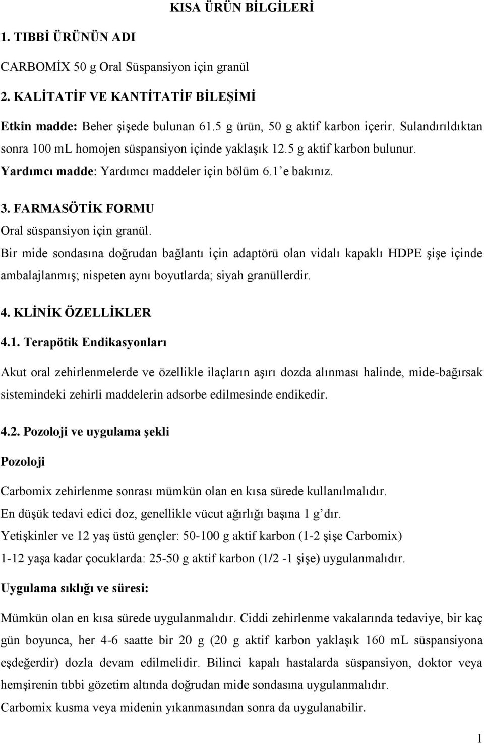 FARMASÖTİK FORMU Oral süspansiyon için granül. Bir mide sondasına doğrudan bağlantı için adaptörü olan vidalı kapaklı HDPE şişe içinde ambalajlanmış; nispeten aynı boyutlarda; siyah granüllerdir. 4.