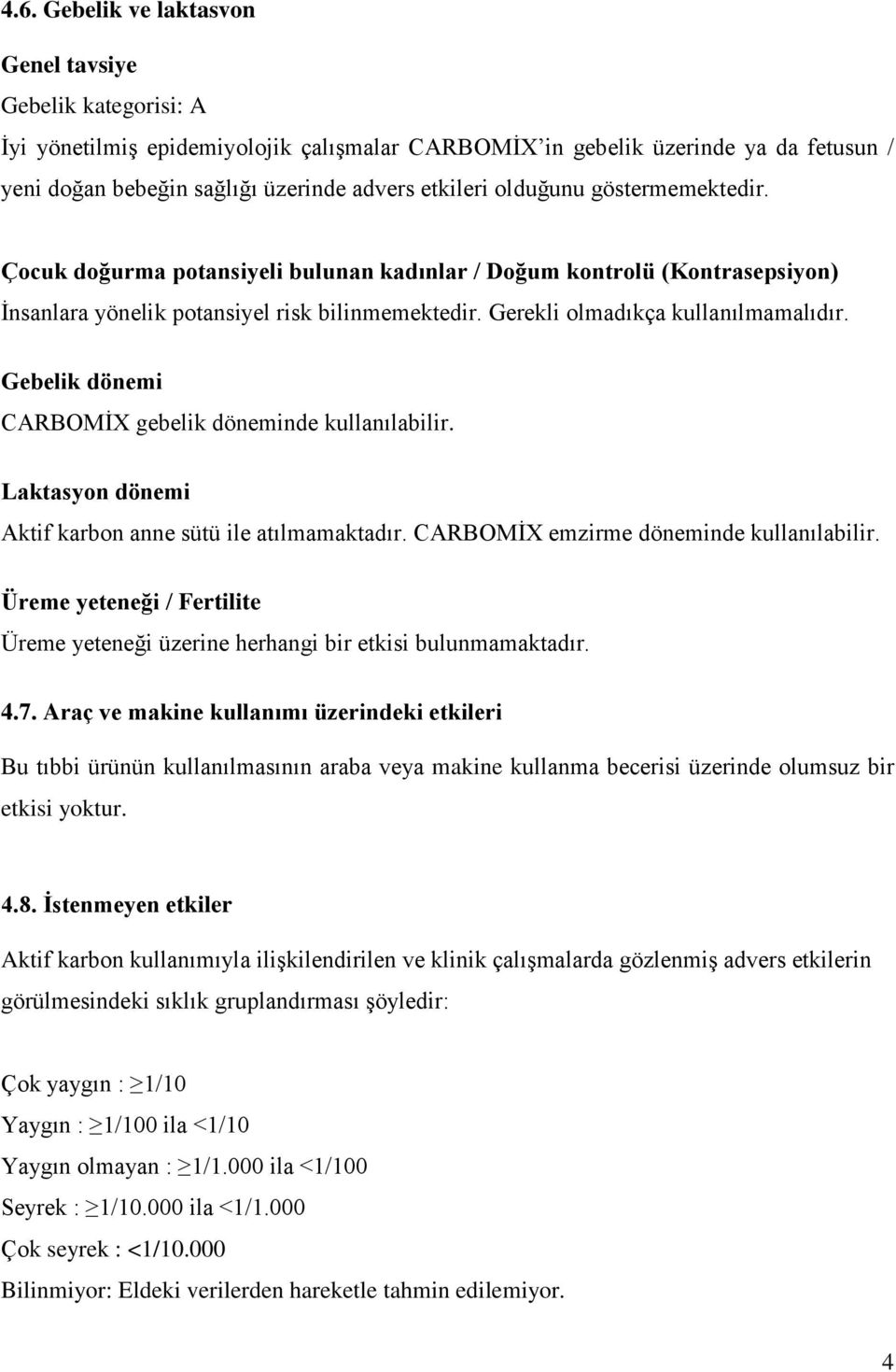 Gebelik dönemi CARBOMİX gebelik döneminde kullanılabilir. Laktasyon dönemi Aktif karbon anne sütü ile atılmamaktadır. CARBOMİX emzirme döneminde kullanılabilir.