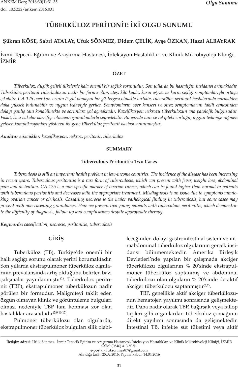 031 Olgu Sunumu TÜBERKÜLOZ PERİTONİT: İKİ OLGU SUNUMU Şükran KÖSE, Sabri ATALAY, Ufuk SÖNMEZ, Didem ÇELİK, Ayşe ÖZKAN, Hazal ALBAYRAK İzmir Tepecik Eğitim ve Araştırma Hastanesi, İnfeksiyon