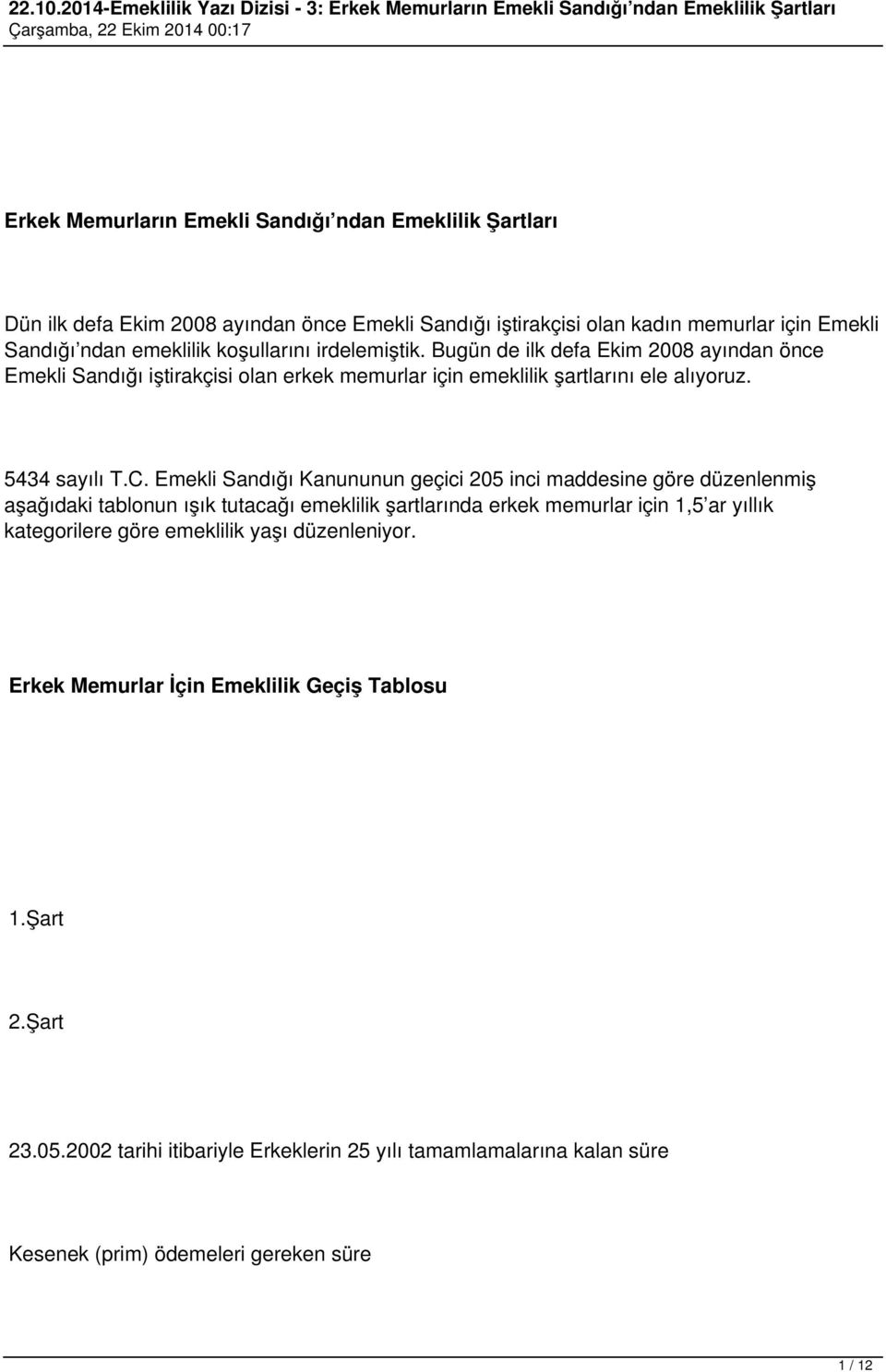 Emekli Sandığı Kanununun geçici 205 inci maddesine göre düzenlenmiş aşağıdaki tablonun ışık tutacağı emeklilik şartlarında erkek memurlar için 1,5 ar yıllık kategorilere göre