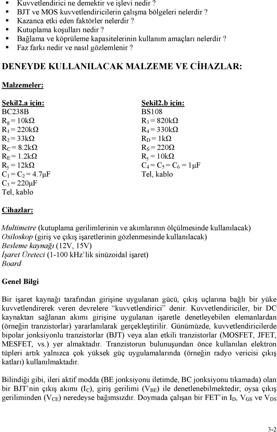 b için: BC238B BS108 R g = 10kΩ R 3 = 820kΩ R 1 = 220kΩ R 4 = 330kΩ R 2 = 33kΩ R D = 1kΩ R C = 8.2kΩ R S = 220Ω R E = 1.2kΩ R y = 10kΩ R y = 12kΩ C 4 = C 5 = C 6 = 1µF C 1 = C 2 = 4.