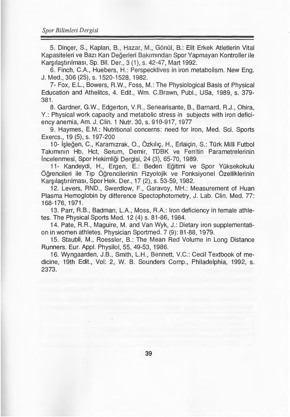: The Physiological Basis of Physical Education and Athelitcs, 4. Edit., Wm. C.Brawn, Publ., USa, 1989, s. 379-381. 8. Gardner, G.W., Edgerton, V.R., Senearisante, B., Barnard, R.J., Ohira, Y.