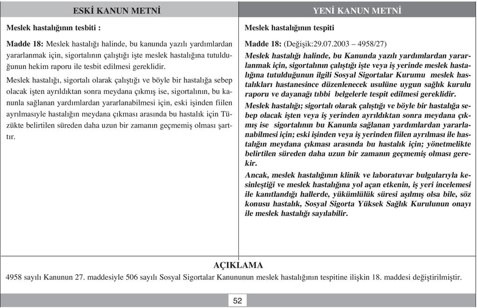 Meslek hastal, sigortal olarak çal flt ve böyle bir hastal a sebep olacak iflten ayr ld ktan sonra meydana ç km fl ise, sigortal n n, bu kanunla sa lanan yard mlardan yararlanabilmesi için, eski