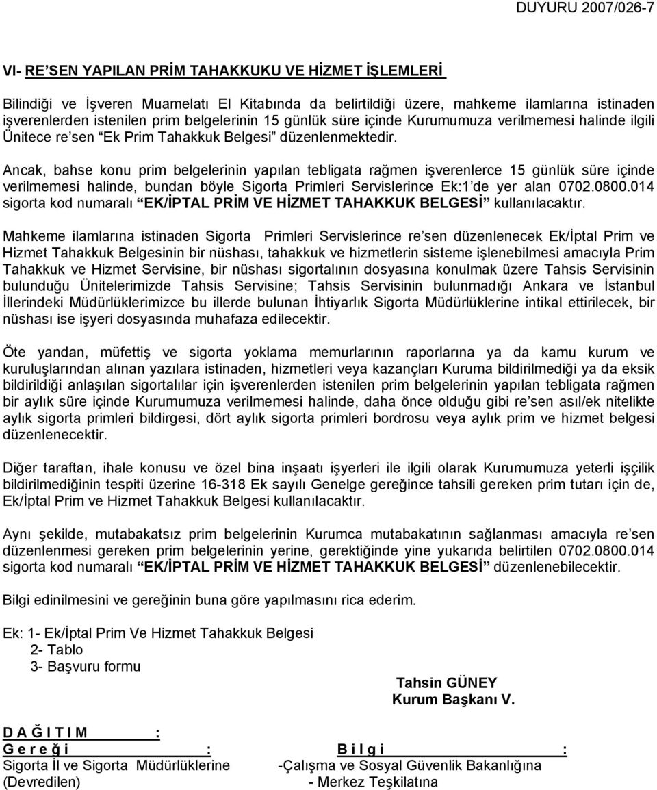 Ancak, bahse konu prim belgelerinin yapılan tebligata rağmen işverenlerce 15 günlük süre içinde verilmemesi halinde, bundan böyle Sigorta Primleri Servislerince Ek:1 de yer alan 0702.0800.