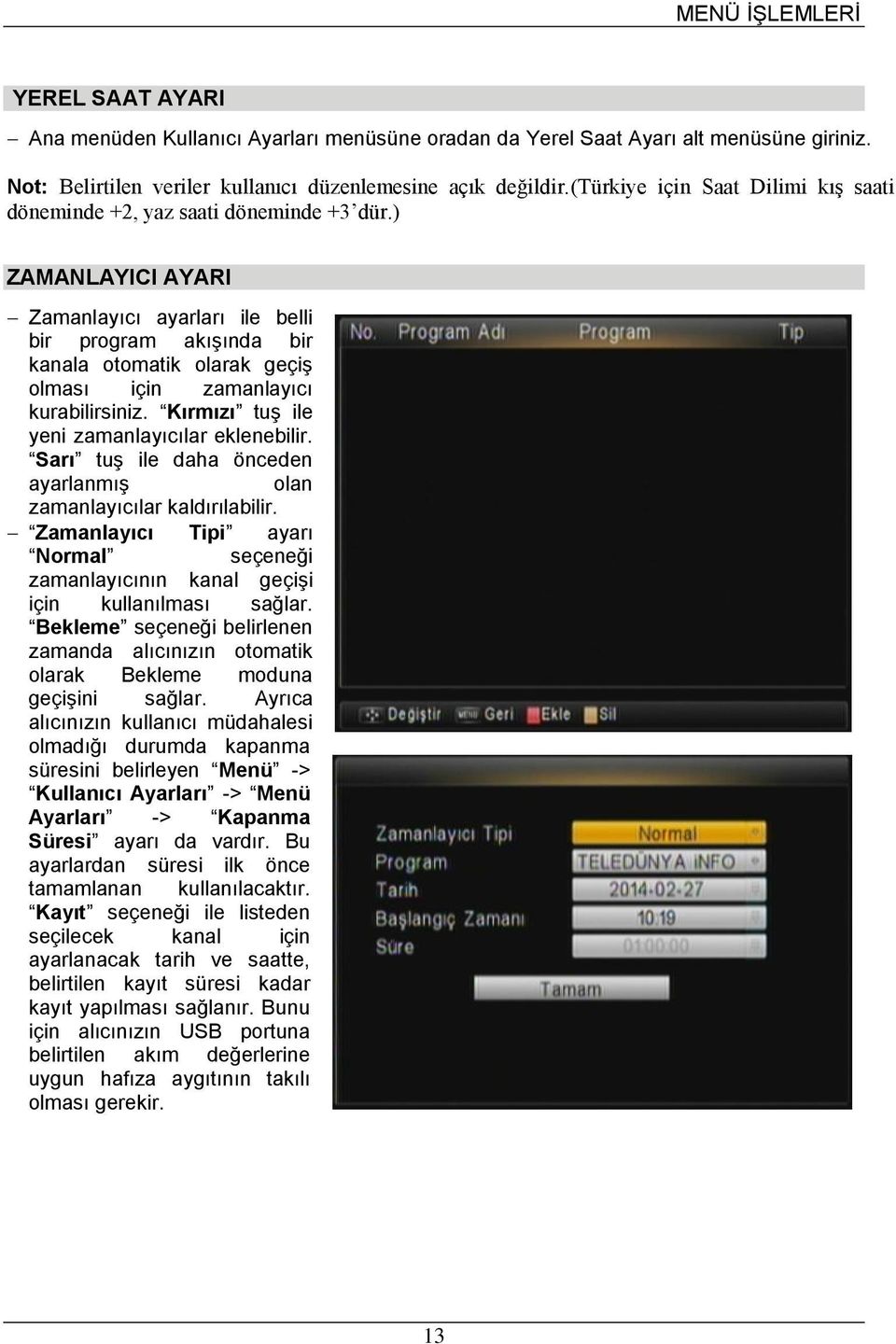 ) ZAMANLAYICI AYARI Zamanlayıcı ayarları ile belli bir program akışında bir kanala otomatik olarak geçiş olması için zamanlayıcı kurabilirsiniz. Kırmızı tuş ile yeni zamanlayıcılar eklenebilir.