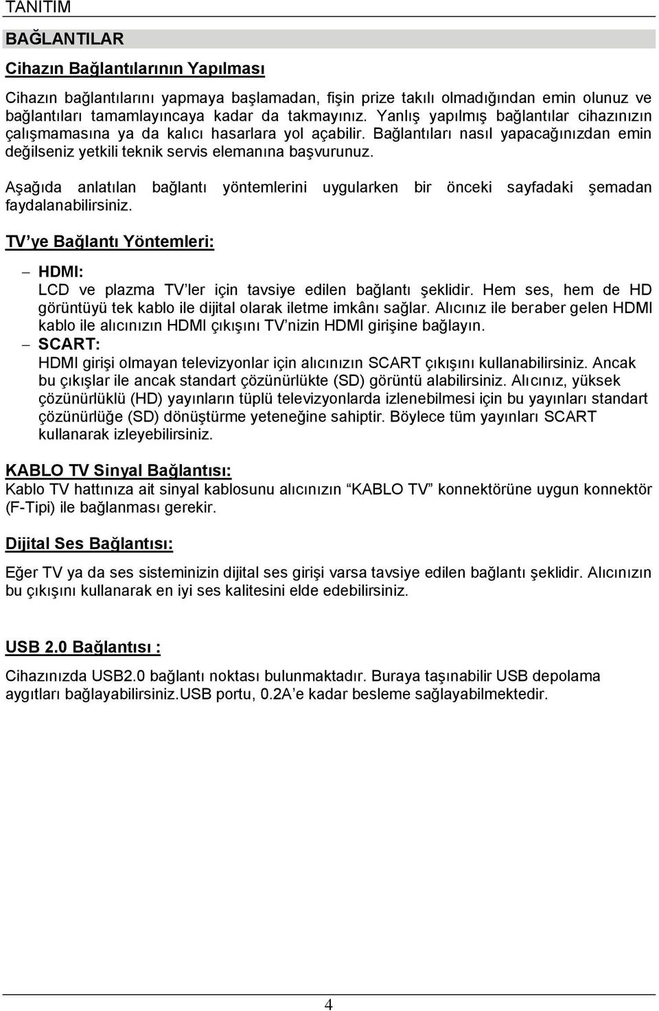 Aşağıda anlatılan bağlantı yöntemlerini uygularken bir önceki sayfadaki şemadan faydalanabilirsiniz. TV ye Bağlantı Yöntemleri: HDMI: LCD ve plazma TV ler için tavsiye edilen bağlantı şeklidir.