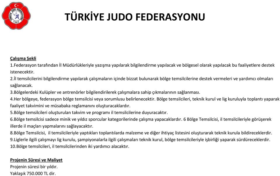 Bölgelerdeki Kulüpler ve antrenörler bilgilendirilerek çalışmalara sahip çıkmalarının sağlanması. 4.Her bölgeye, federasyon bölge temsilcisi veya sorumlusu belirlenecektir.