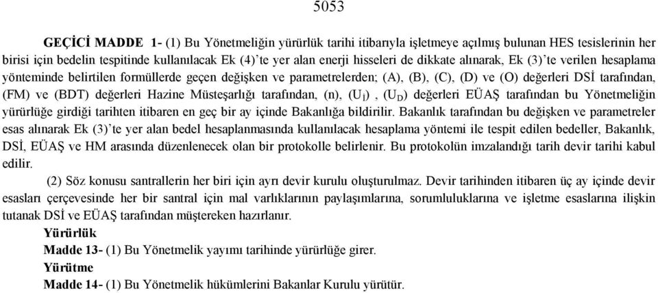 Müsteşarlığı tarafından, (n), (U İ ), (U D ) değerleri EÜAŞ tarafından bu Yönetmeliğin yürürlüğe girdiği tarihten itibaren en geç bir ay içinde Bakanlığa bildirilir.