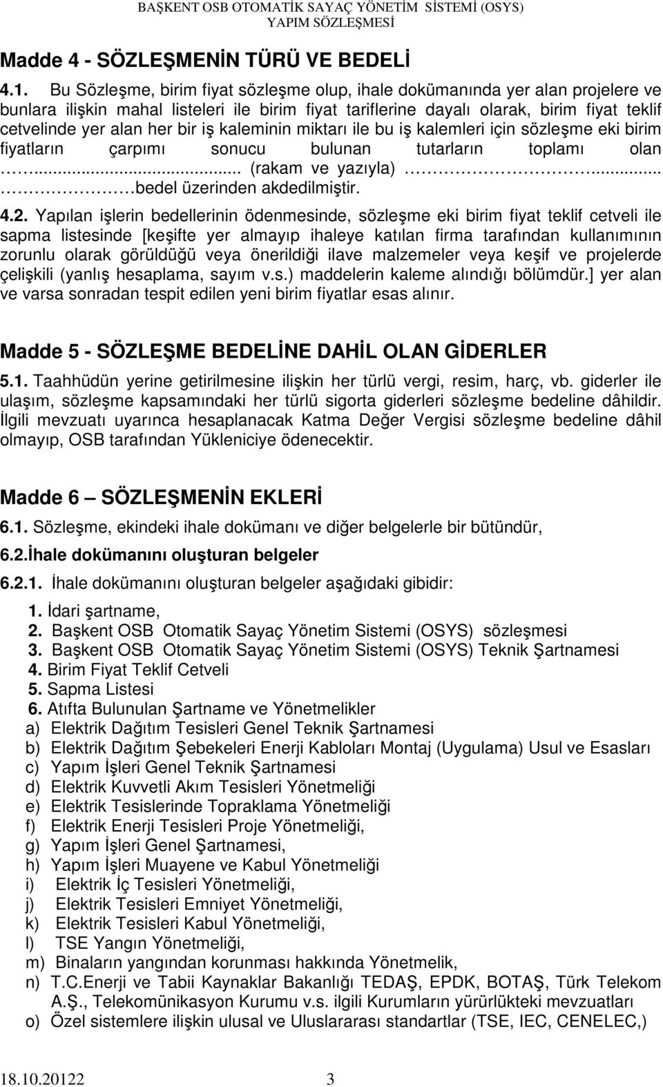 bir iş kaleminin miktarı ile bu iş kalemleri için sözleşme eki birim fiyatların çarpımı sonucu bulunan tutarların toplamı olan... (rakam ve yazıyla)... bedel üzerinden akdedilmiştir. 4.2.