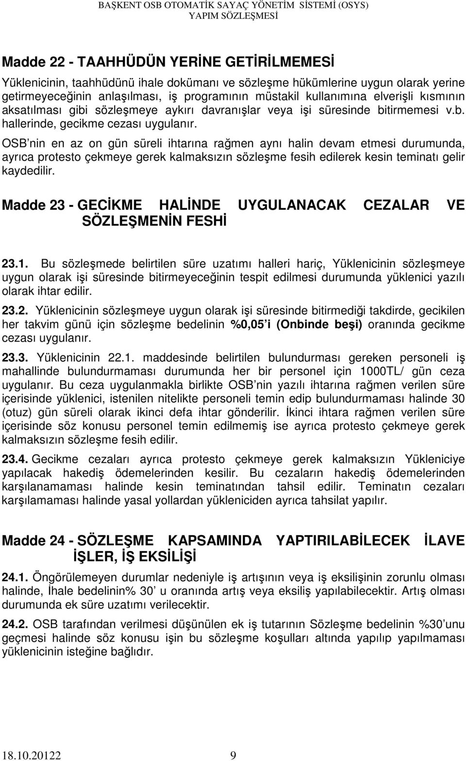 OSB nin en az on gün süreli ihtarına rağmen aynı halin devam etmesi durumunda, ayrıca protesto çekmeye gerek kalmaksızın sözleşme fesih edilerek kesin teminatı gelir kaydedilir.