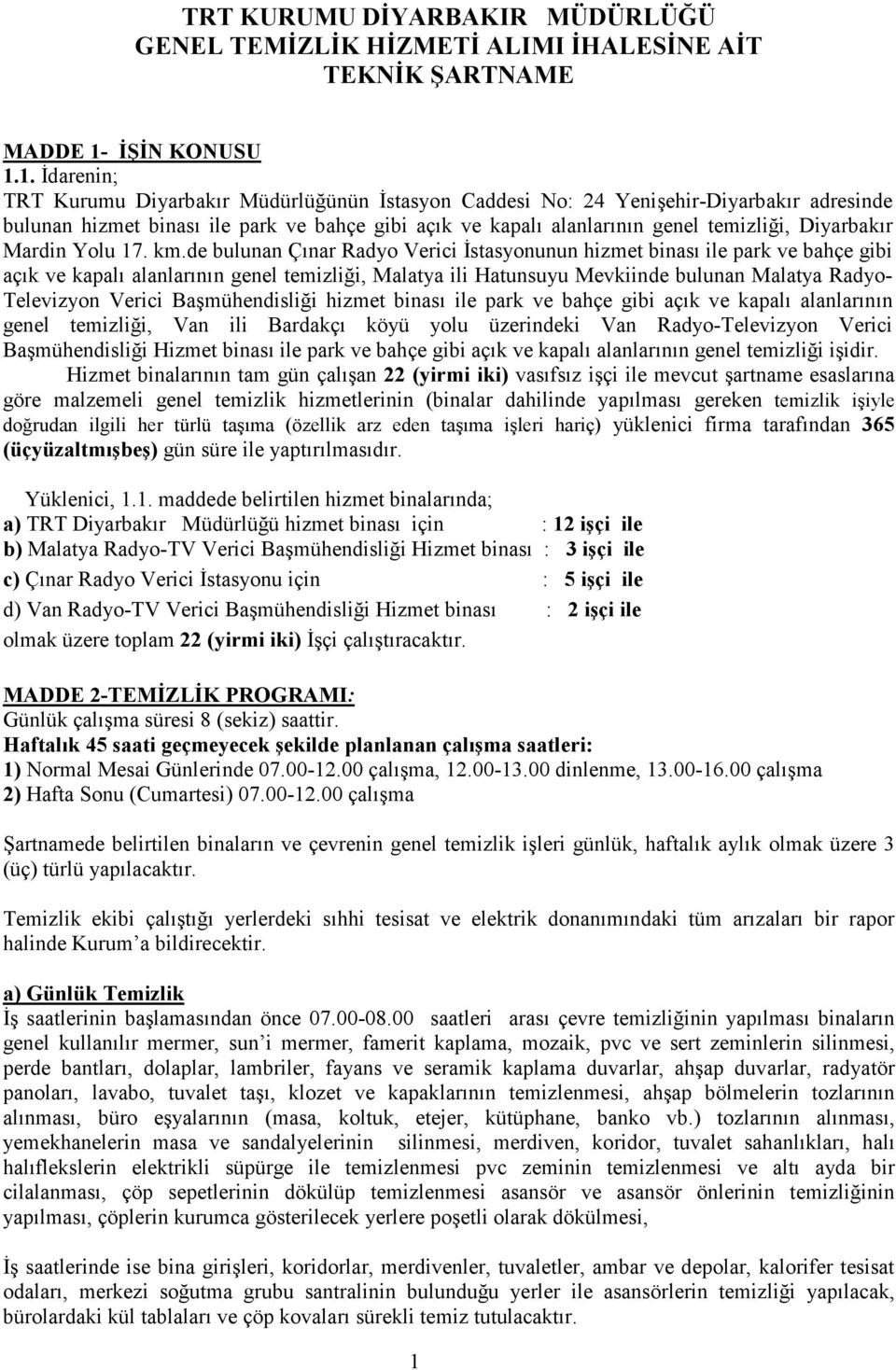 1. Đdarenin; TRT Kurumu Diyarbakır Müdürlüğünün Đstasyon Caddesi No: 24 Yenişehir-Diyarbakır adresinde bulunan hizmet binası ile park ve bahçe gibi açık ve kapalı alanlarının genel temizliği,