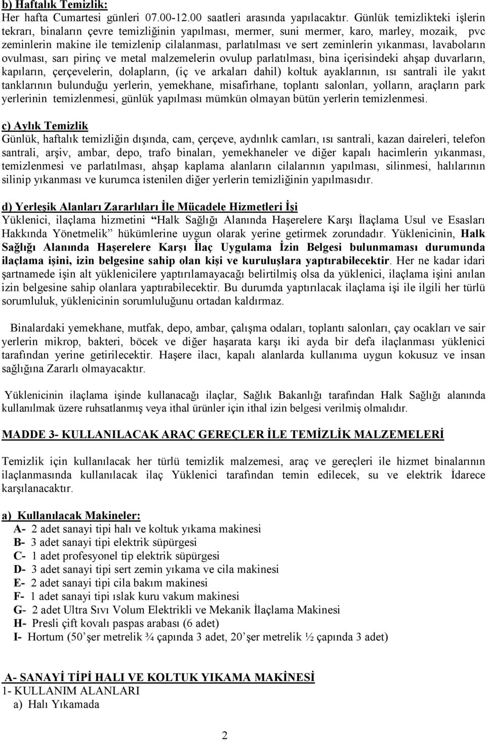 zeminlerin yıkanması, lavaboların ovulması, sarı pirinç ve metal malzemelerin ovulup parlatılması, bina içerisindeki ahşap duvarların, kapıların, çerçevelerin, dolapların, (iç ve arkaları dahil)