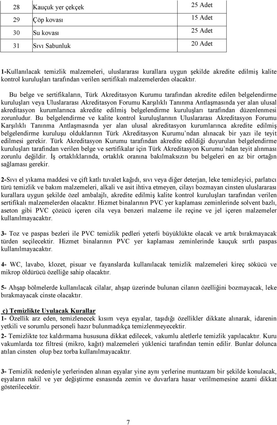 Bu belge ve sertifikaların, Türk Akreditasyon Kurumu tarafından akredite edilen belgelendirme kuruluşları veya Uluslararası Akreditasyon Forumu Karşılıklı Tanınma Antlaşmasında yer alan ulusal