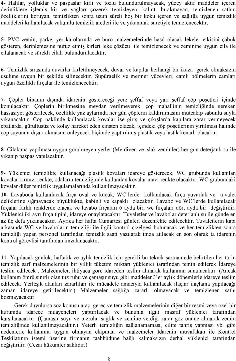 5- PVC zemin, parke, yer karolarında ve büro malzemelerinde hasıl olacak lekeler etkisini çabuk gösteren, derinlemesine nüfuz etmiş kirleri leke çözücü ile temizlenecek ve zeminine uygun cila ile