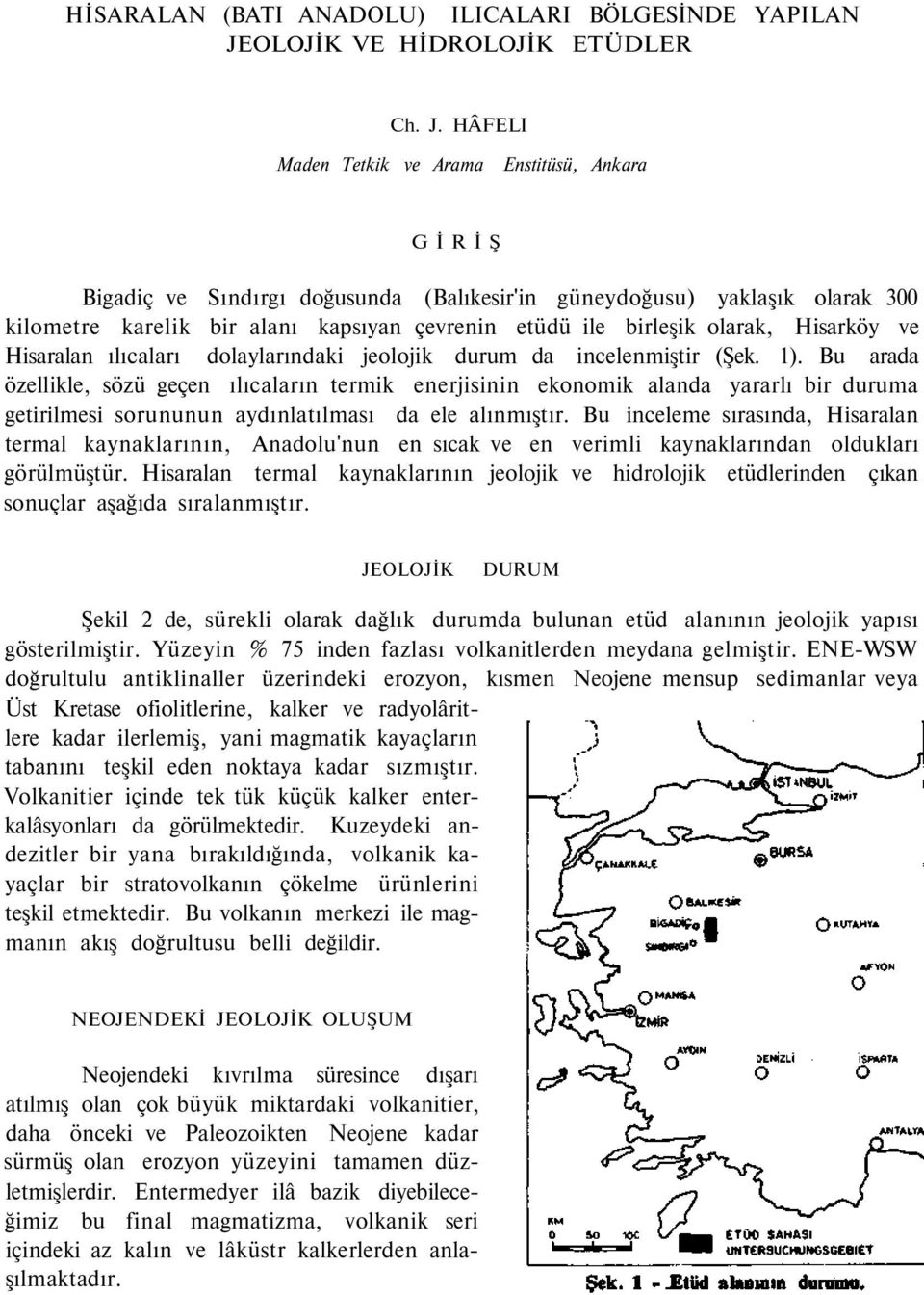 HÂFELI Maden Tetkik ve Arama Enstitüsü, Ankara GİRİŞ Bigadiç ve Sındırgı doğusunda (Balıkesir'in güneydoğusu) yaklaşık olarak 300 kilometre karelik bir alanı kapsıyan çevrenin etüdü ile birleşik