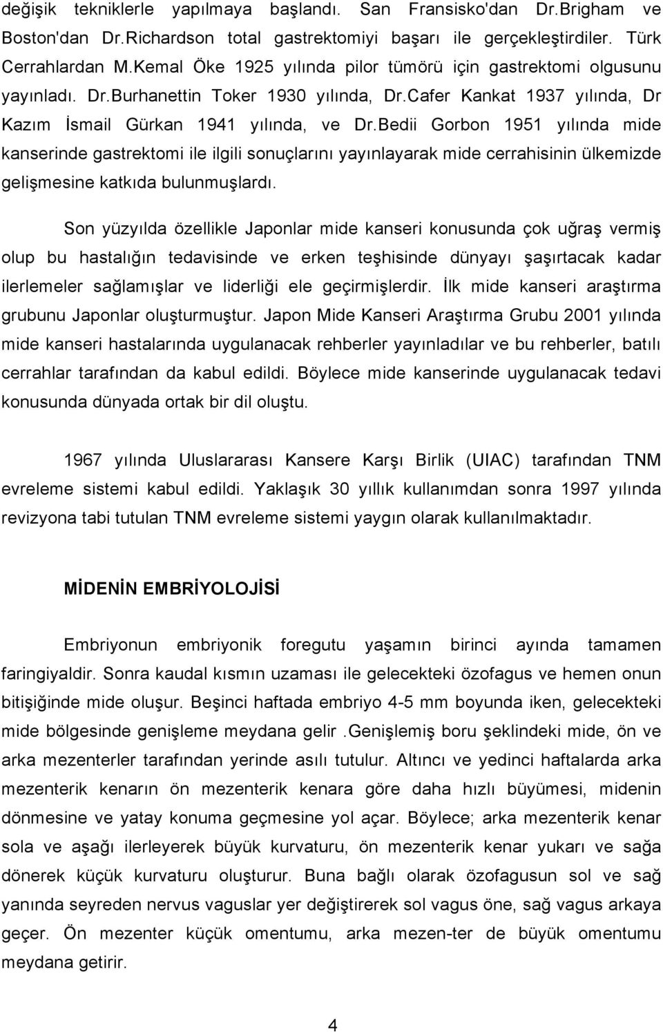 Bedii Gorbon 1951 yılında mide kanserinde gastrektomi ile ilgili sonuçlarını yayınlayarak mide cerrahisinin ülkemizde gelişmesine katkıda bulunmuşlardı.