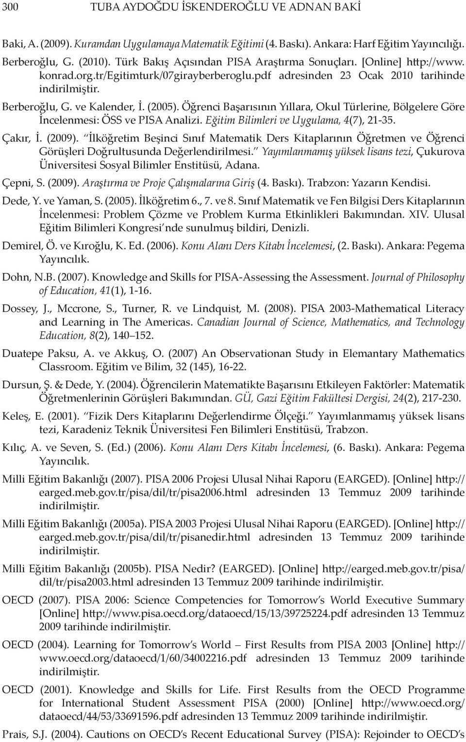 (2005). Öğrenci Başarısının Yıllara, Okul Türlerine, Bölgelere Göre İncelenmesi: ÖSS ve PISA Analizi. Eğitim Bilimleri ve Uygulama, 4(7), 21-35. Çakır, İ. (2009).