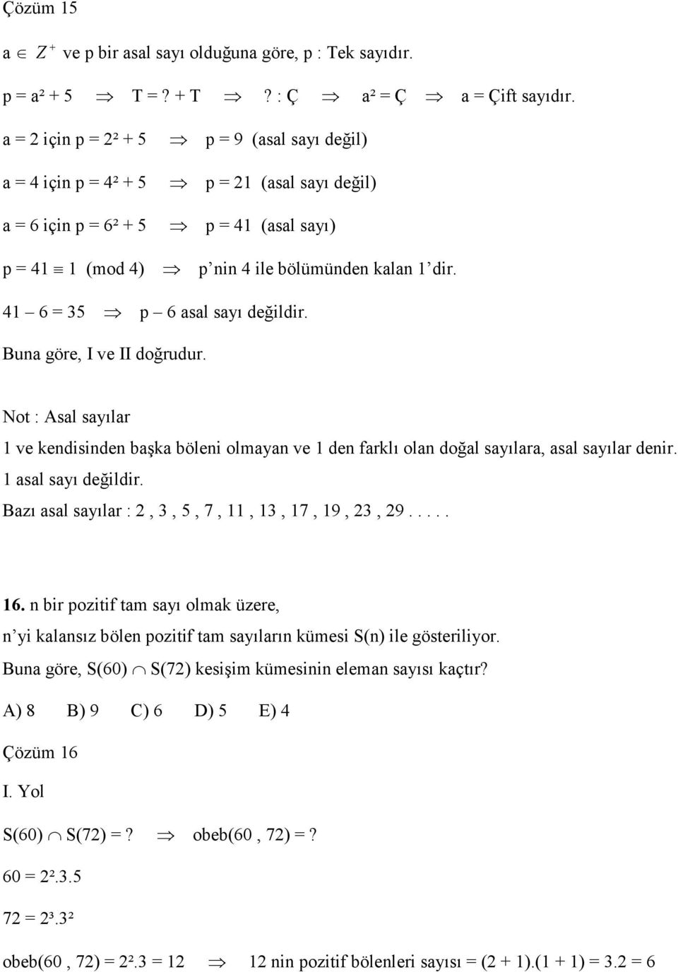 Buna göre, I ve II doğrudur. Not : Asal sayılar ve kendisinden başka böleni olmayan ve den farklı olan doğal sayılara, asal sayılar denir. asal sayı değildir. Bazı asal sayılar :,, 5, 7,,, 7, 9,, 9.