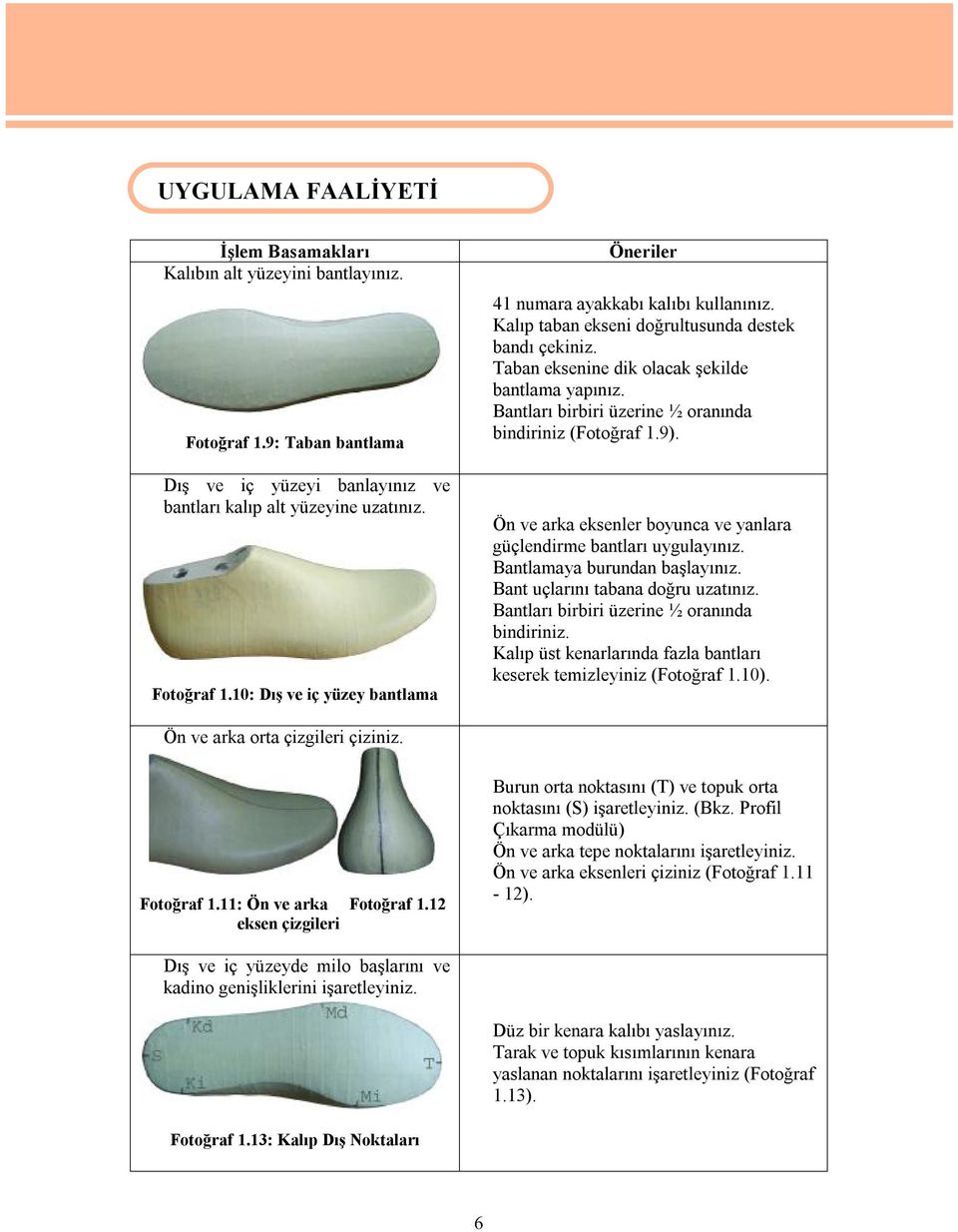 Ön ve arka eksenler boyunca ve yanlara güçlendirme bantları uygulayınız. Bantlamaya burundan başlayınız. Bant uçlarını tabana doğru uzatınız. Bantları birbiri üzerine ½ oranında bindiriniz.