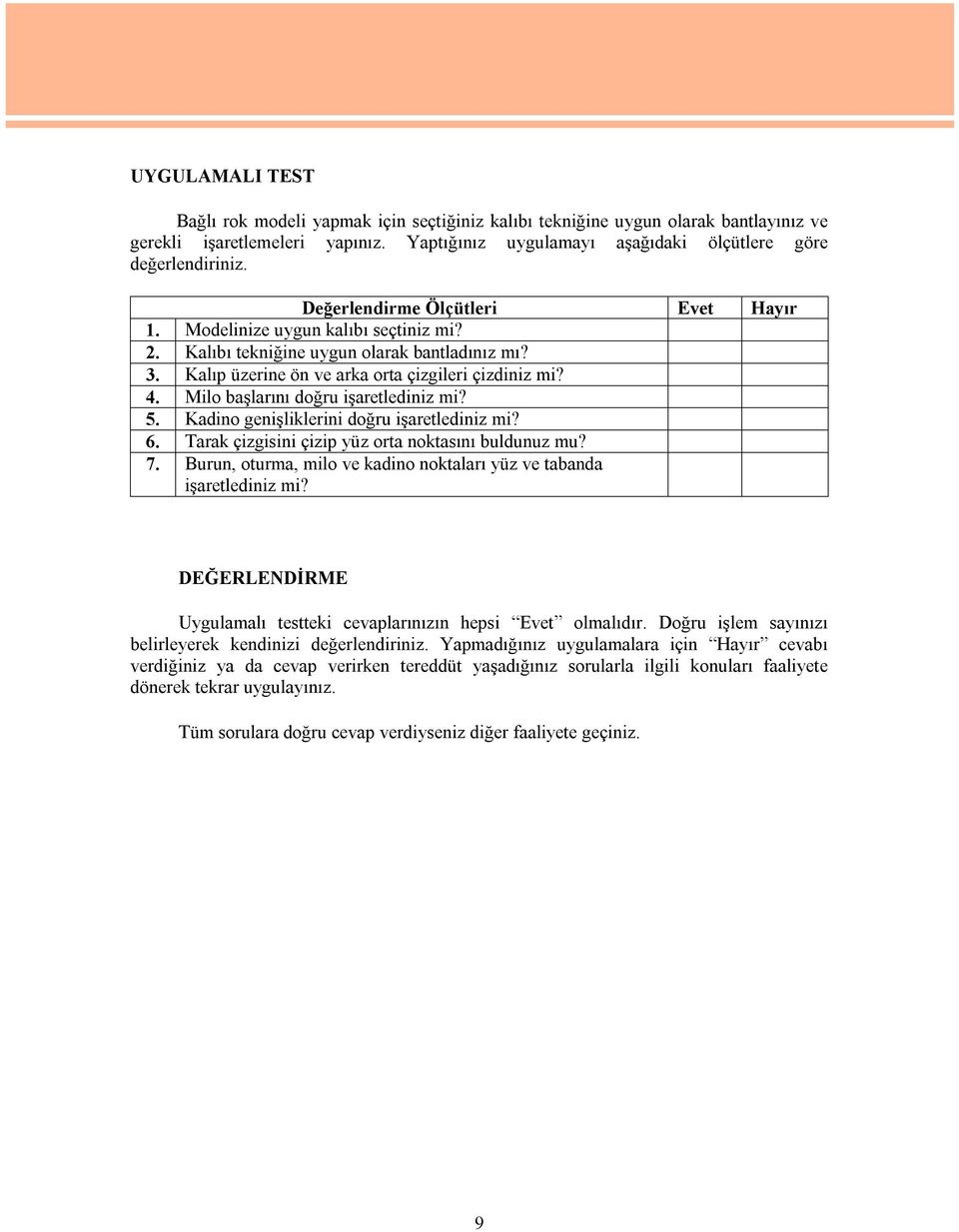 Milo başlarını doğru işaretlediniz mi? 5. Kadino genişliklerini doğru işaretlediniz mi? 6. Tarak çizgisini çizip yüz orta noktasını buldunuz mu? 7.