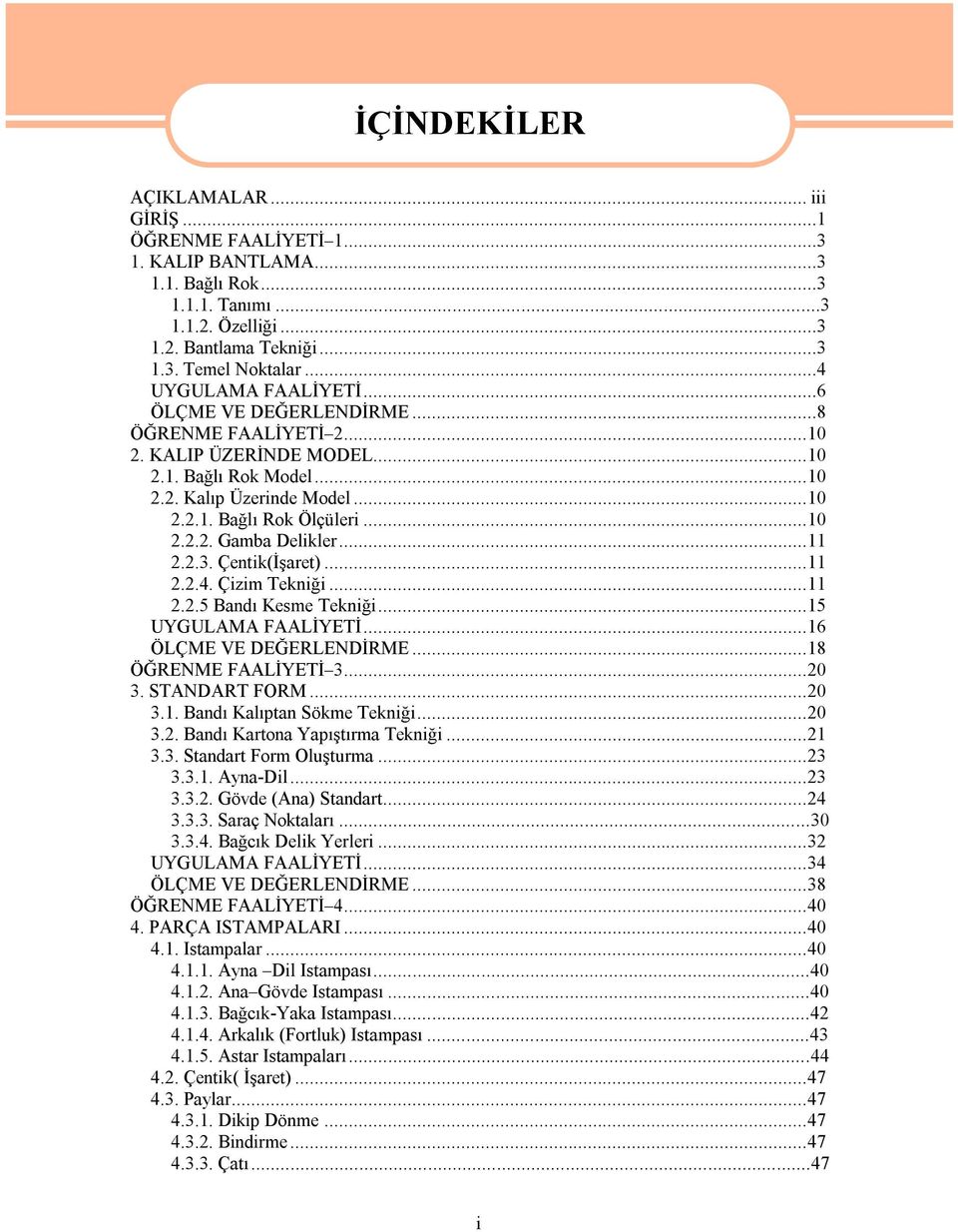 ..11 2.2.3. Çentik(İşaret)...11 2.2.4. Çizim Tekniği...11 2.2.5 Bandı Kesme Tekniği...15 UYGULAMA FAALİYETİ...16 ÖLÇME VE DEĞERLENDİRME...18 ÖĞRENME FAALİYETİ 3...20 3. STANDART FORM...20 3.1. Bandı Kalıptan Sökme Tekniği.