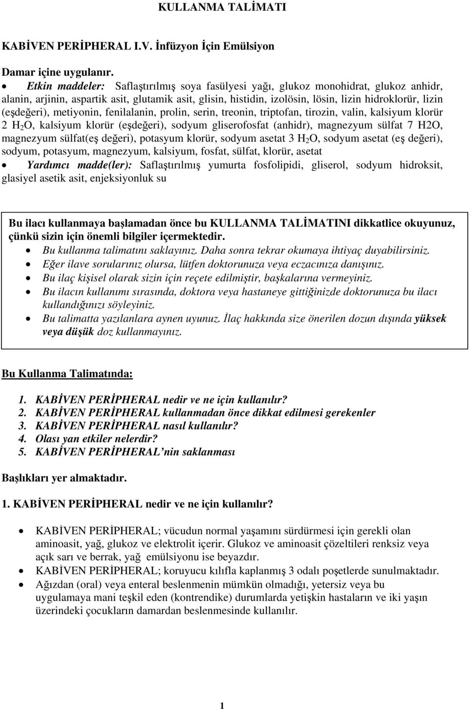 (eşdeğeri), metiyonin, fenilalanin, prolin, serin, treonin, triptofan, tirozin, valin, kalsiyum klorür 2 H 2 O, kalsiyum klorür (eşdeğeri), sodyum gliserofosfat (anhidr), magnezyum sülfat 7 H2O,