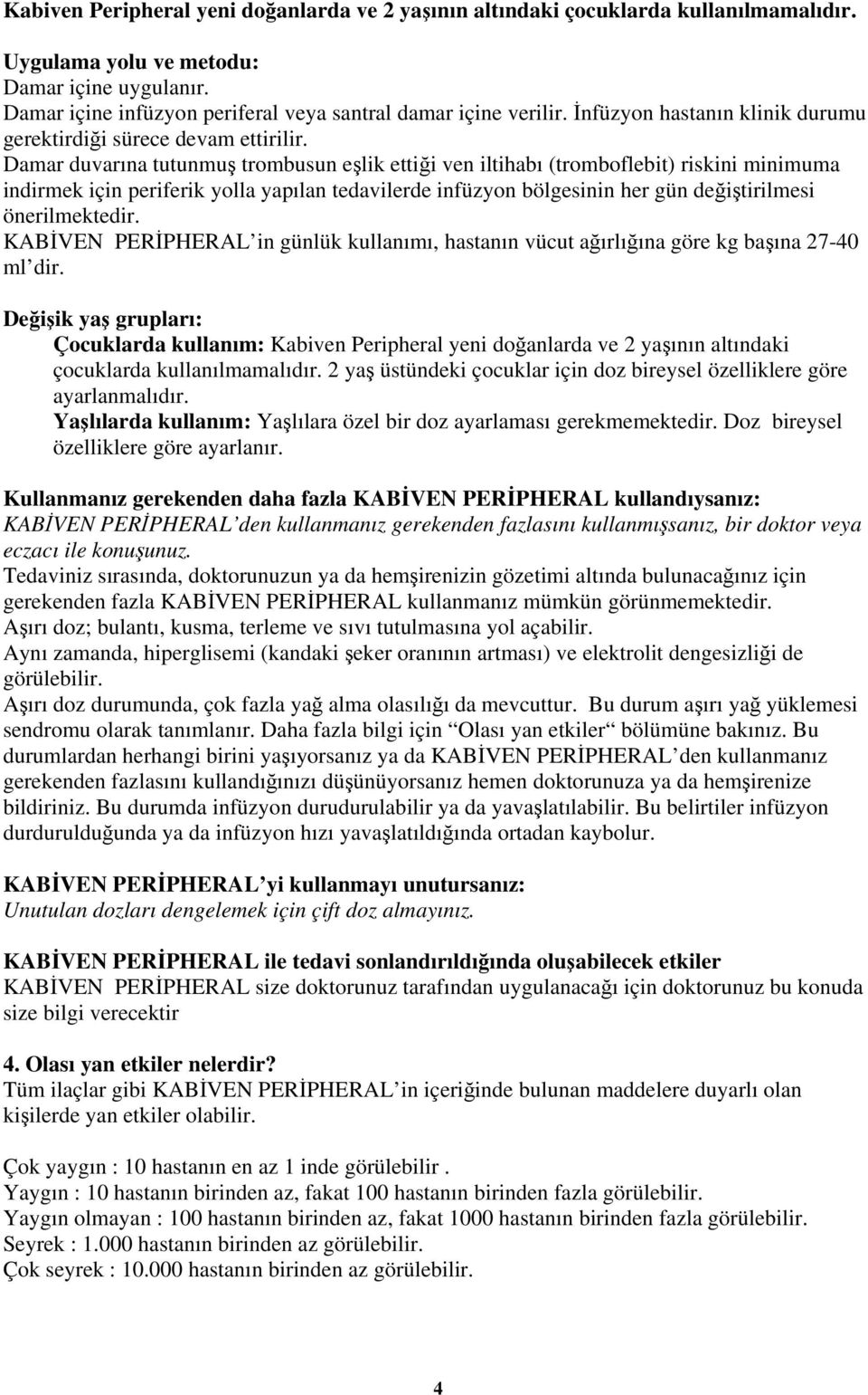 Damar duvarına tutunmuş trombusun eşlik ettiği ven iltihabı (tromboflebit) riskini minimuma indirmek için periferik yolla yapılan tedavilerde infüzyon bölgesinin her gün değiştirilmesi önerilmektedir.