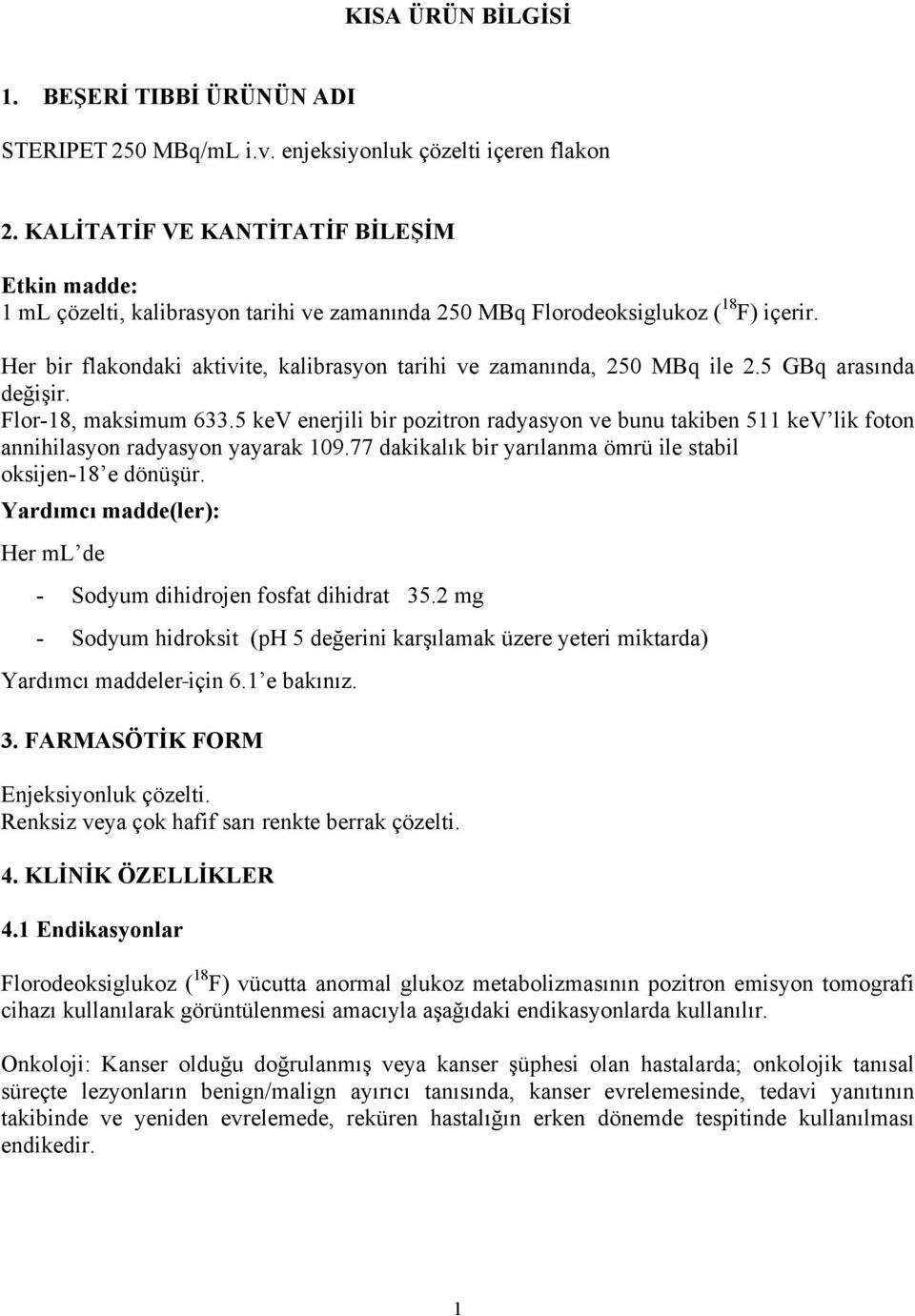 Her bir flakondaki aktivite, kalibrasyon tarihi ve zamanında, 250 MBq ile 2.5 GBq arasında değişir. Flor-18, maksimum 633.