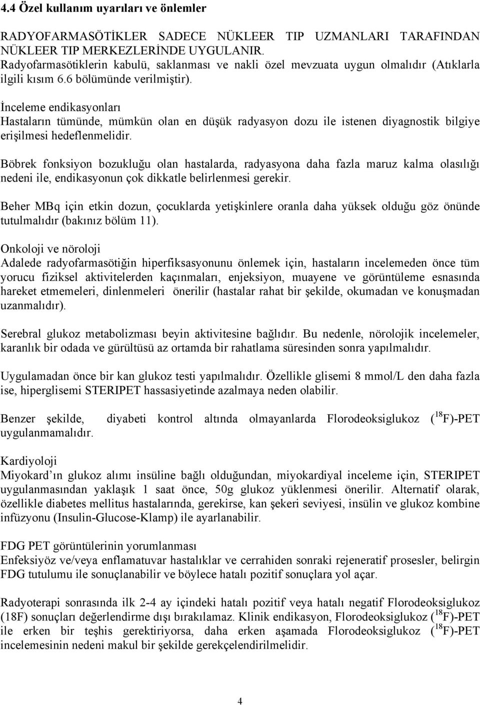 İnceleme endikasyonları Hastaların tümünde, mümkün olan en düşük radyasyon dozu ile istenen diyagnostik bilgiye erişilmesi hedeflenmelidir.