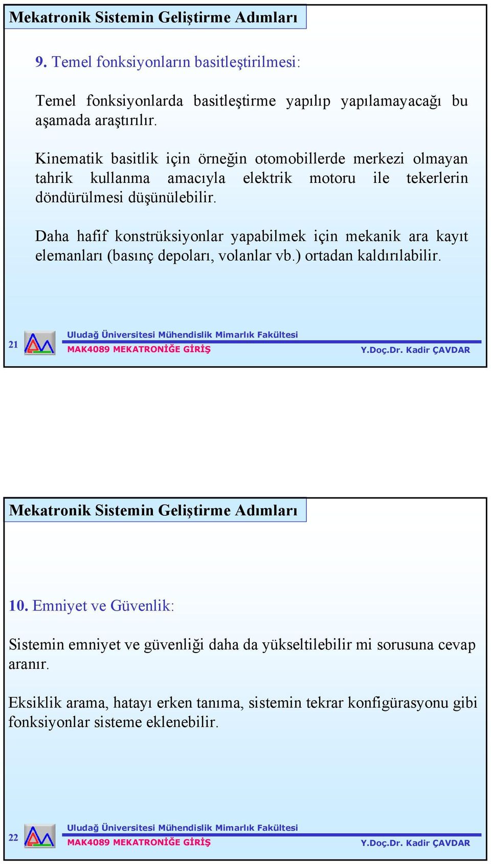 Daha hafif konstrüksiyonlar yapabilmek için mekanik ara kayıt elemanları (basınç depoları, volanlar vb.) ortadan kaldırılabilir. 21 Mekatronik Sistemin Geliştirme Adımları 10.