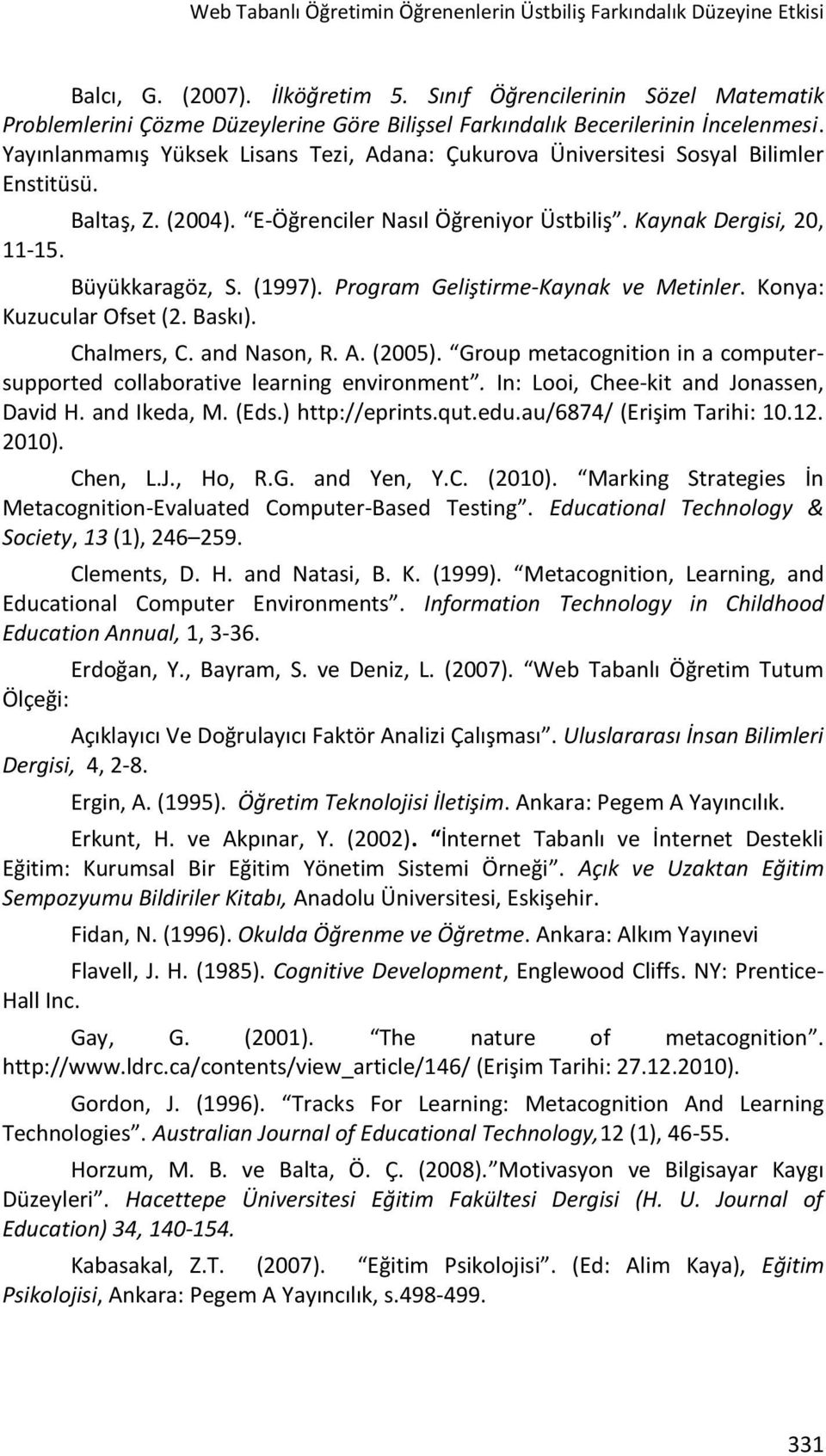 Yayınlanmamış Yüksek Lisans Tezi, Adana: Çukurova Üniversitesi Sosyal Bilimler Enstitüsü. Baltaş, Z. (2004). E-Öğrenciler Nasıl Öğreniyor Üstbiliş. Kaynak Dergisi, 20, 11-15. Büyükkaragöz, S. (1997).