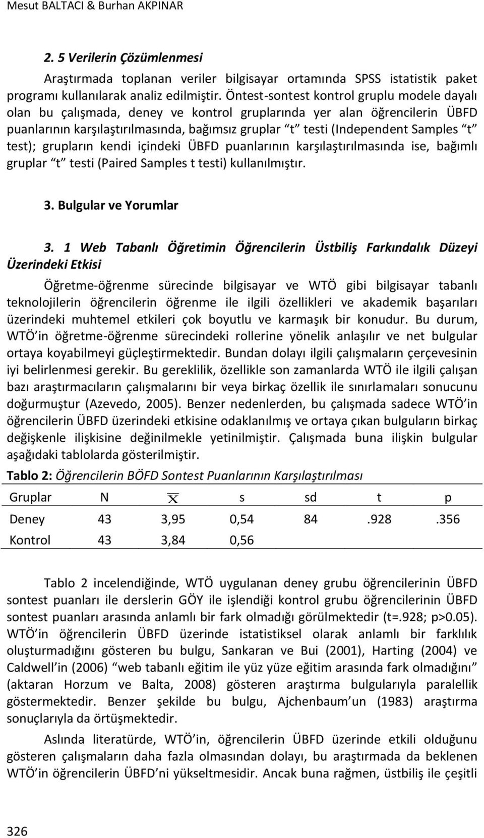 t test); grupların kendi içindeki ÜBFD puanlarının karşılaştırılmasında ise, bağımlı gruplar t testi (Paired Samples t testi) kullanılmıştır. 3. Bulgular ve Yorumlar 3.