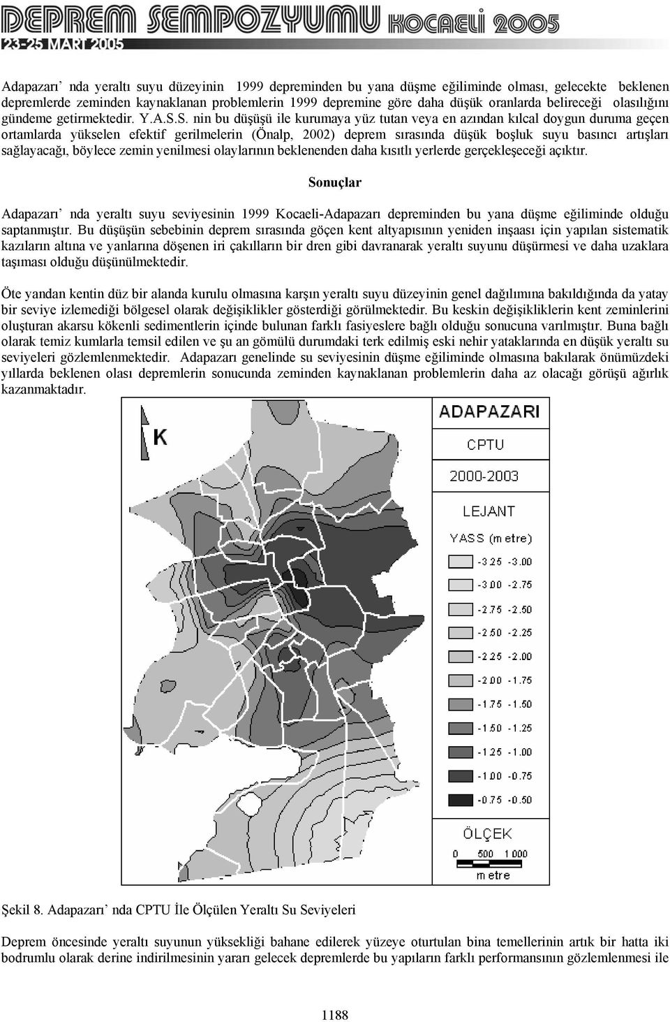 S. nin bu düşüşü ile kurumaya yüz tutan veya en azından kılcal doygun duruma geçen ortamlarda yükselen efektif gerilmelerin (Önalp, 2002) deprem sırasında düşük boşluk suyu basıncı artışları