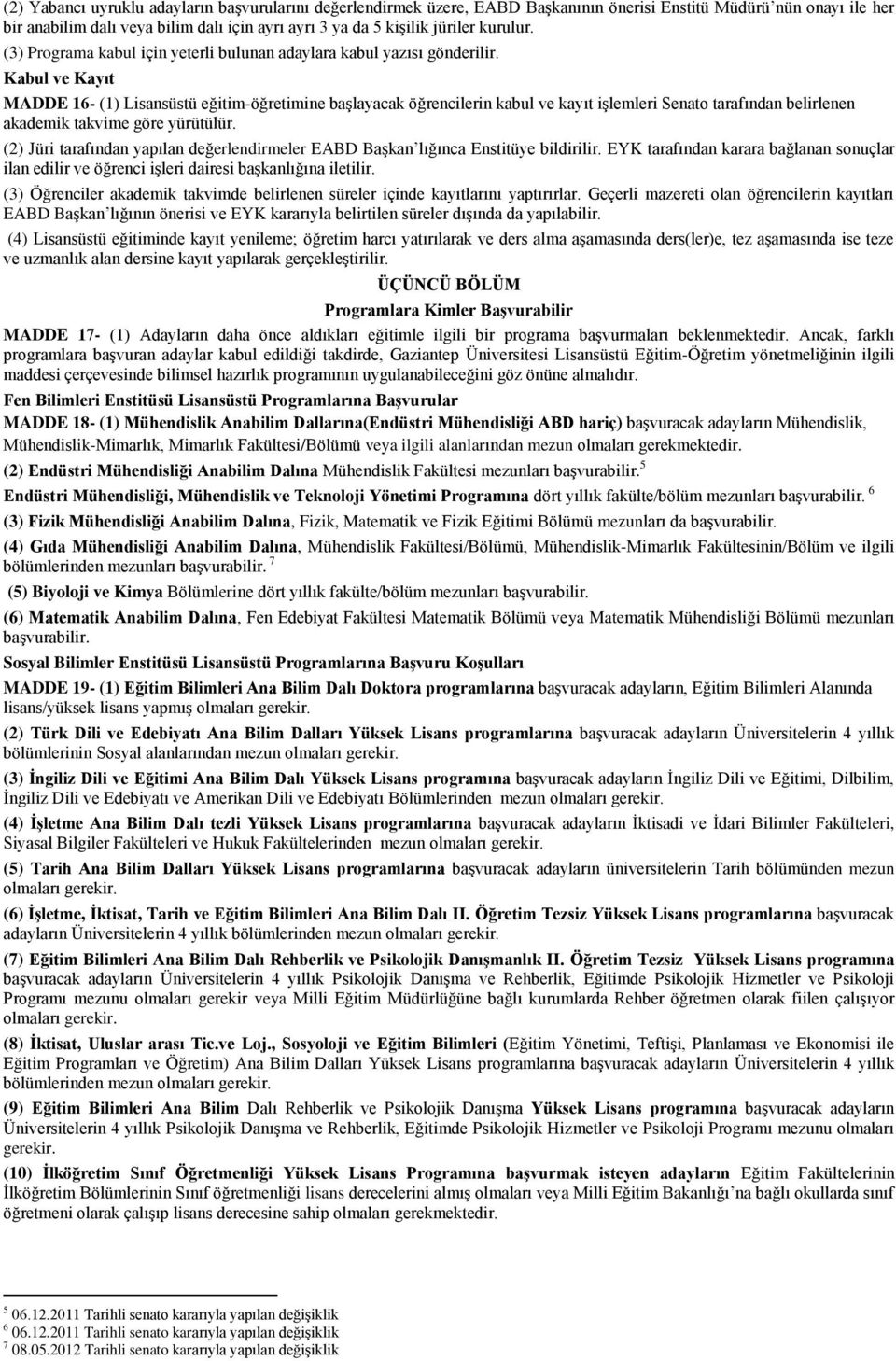 Kabul ve Kayıt MADDE 16- (1) Lisansüstü eğitim-öğretimine başlayacak öğrencilerin kabul ve kayıt işlemleri Senato tarafından belirlenen akademik takvime göre yürütülür.