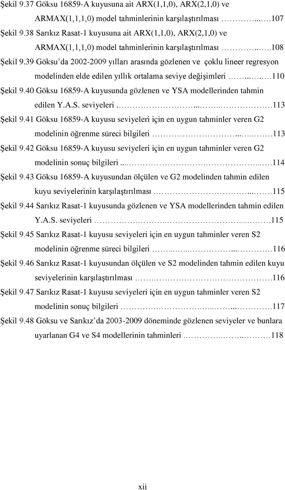 39 Göksu da 2002-2009 yılları arasında gözlenen ve çoklu lineer regresyon modelinden elde edilen yıllık ortalama seviye değişimleri.....110 Şekil 9.