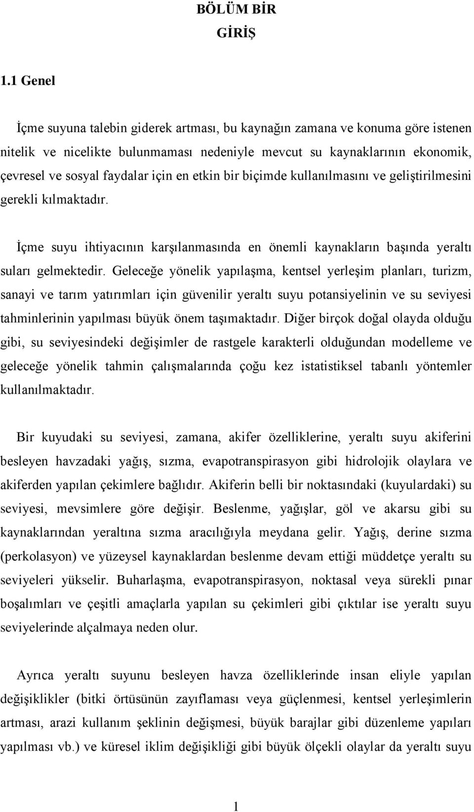 etkin bir biçimde kullanılmasını ve geliştirilmesini gerekli kılmaktadır. İçme suyu ihtiyacının karşılanmasında en önemli kaynakların başında yeraltı suları gelmektedir.