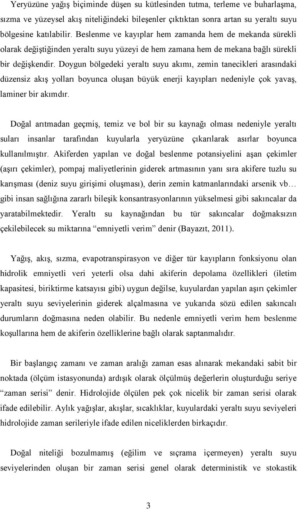 Doygun bölgedeki yeraltı suyu akımı, zemin tanecikleri arasındaki düzensiz akış yolları boyunca oluşan büyük enerji kayıpları nedeniyle çok yavaş, laminer bir akımdır.