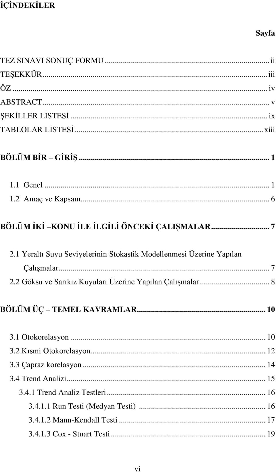 .. 8 BÖLÜM ÜÇ TEMEL KAVRAMLAR... 10 3.1 Otokorelasyon... 10 3.2 Kısmi Otokorelasyon... 12 3.3 Çapraz korelasyon... 14 3.4 Trend Analizi... 15 3.4.1 Trend Analiz Testleri.