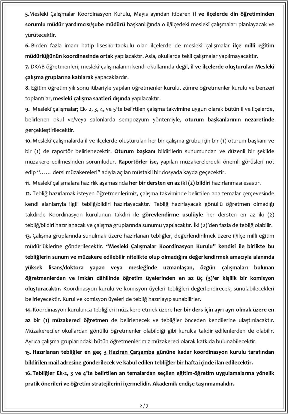 Asla, okullarda tekil çalışmalar yapılmayacaktır. 7. DKAB öğretmenleri, meslekî çalışmalarını kendi okullarında değil, il ve ilçelerde oluşturulan Meslekî çalışma gruplarına katılarak yapacaklardır.