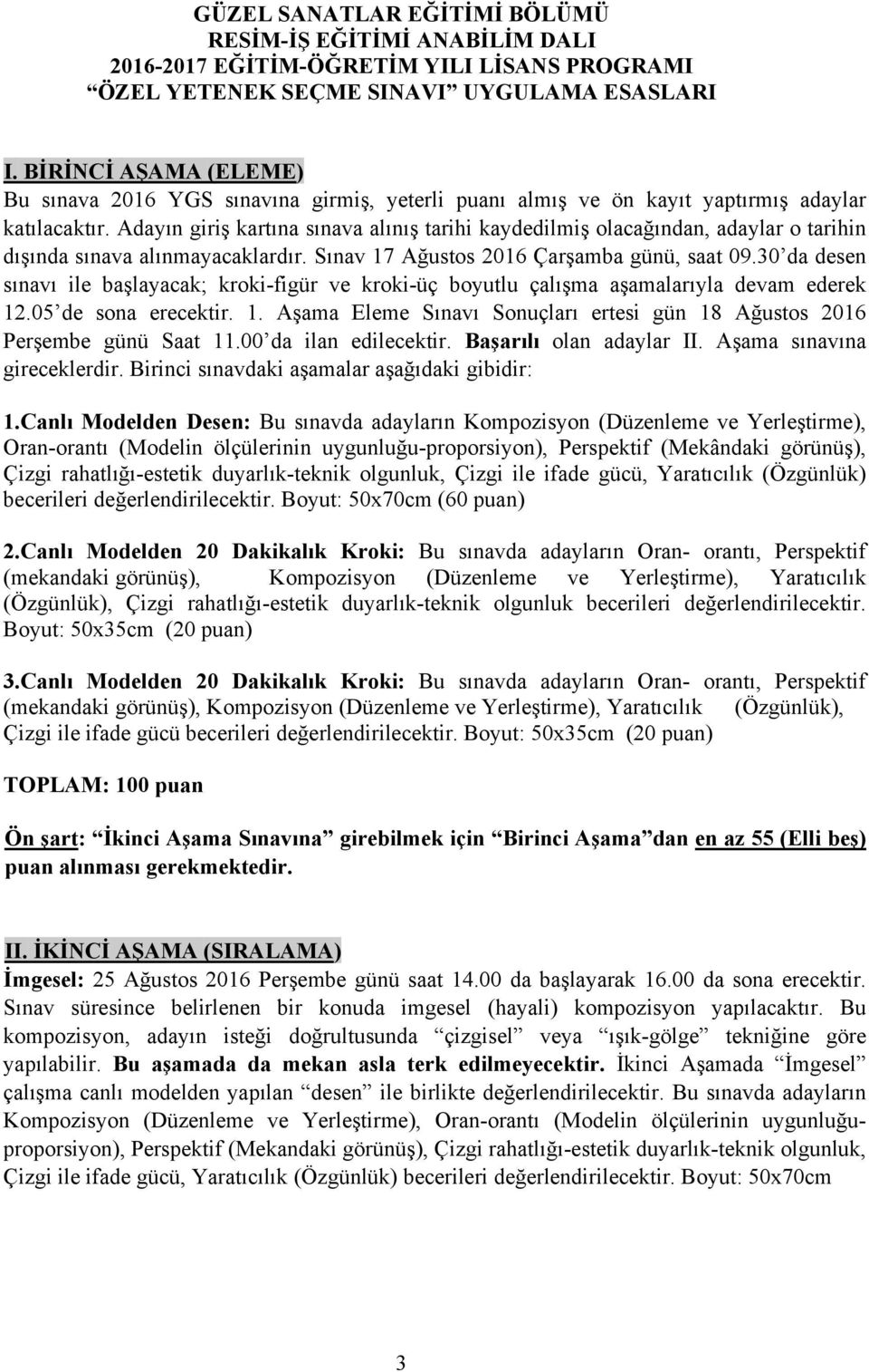 Adayın giriş kartına sınava alınış tarihi kaydedilmiş olacağından, adaylar o tarihin dışında sınava alınmayacaklardır. Sınav 17 Ağustos 2016 Çarşamba günü, saat 09.