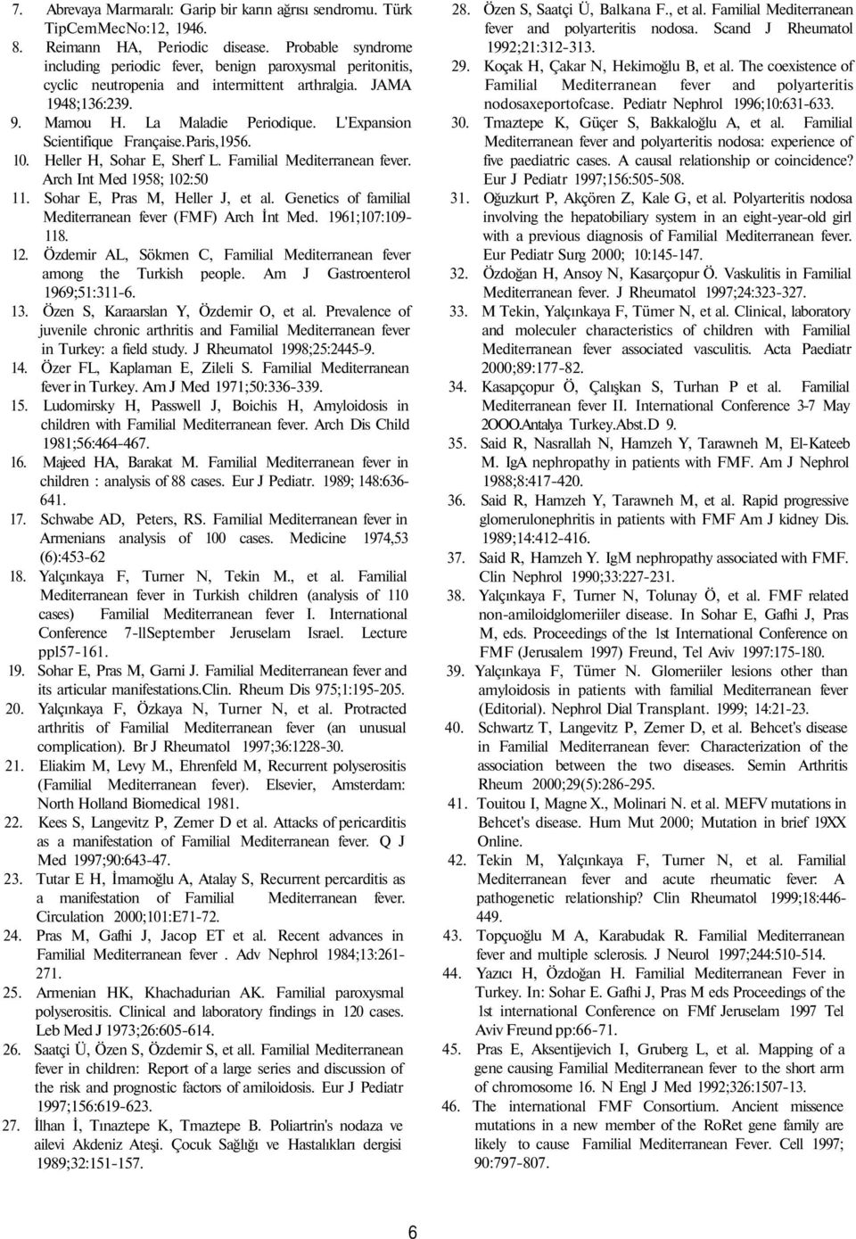 L'Expansion Scientifique Française.Paris,1956. 10. Heller H, Sohar E, Sherf L. Familial Mediterranean fever. Arch Int Med 1958; 102:50 11. Sohar E, Pras M, Heller J, et al.