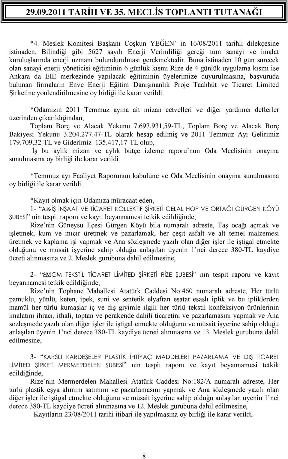 Buna istinaden 10 gün sürecek olan sanayi enerji yöneticisi eğitiminin 6 günlük kısmı Rize de 4 günlük uygulama kısmı ise Ankara da EİE merkezinde yapılacak eğitiminin üyelerimize duyurulmasına,