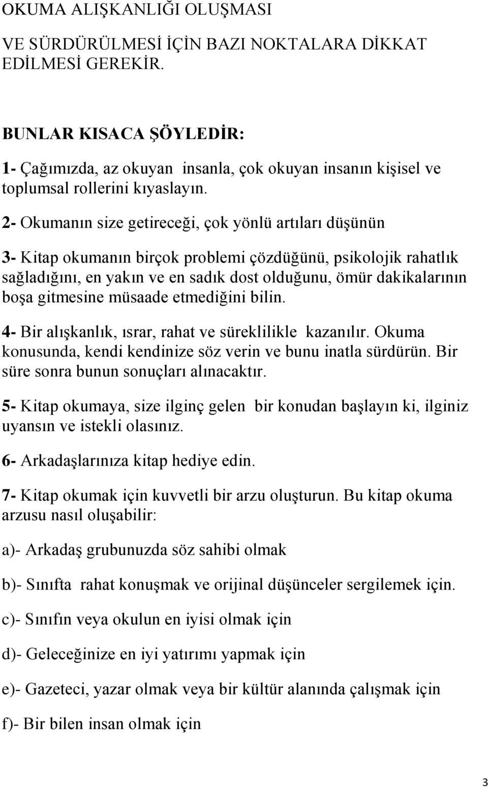 2- Okumanın size getireceği, çok yönlü artıları düşünün 3- Kitap okumanın birçok problemi çözdüğünü, psikolojik rahatlık sağladığını, en yakın ve en sadık dost olduğunu, ömür dakikalarının boşa