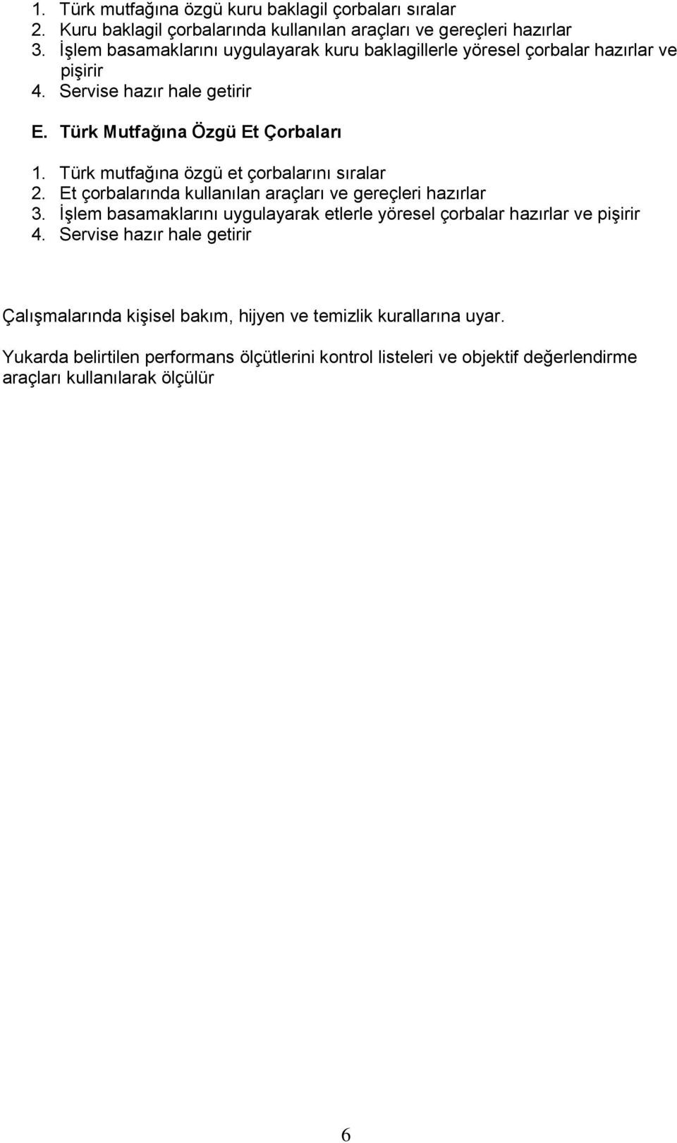 Türk mutfağına özgü et çorbalarını sıralar 2. Et çorbalarında kullanılan araçları ve gereçleri hazırlar 3.