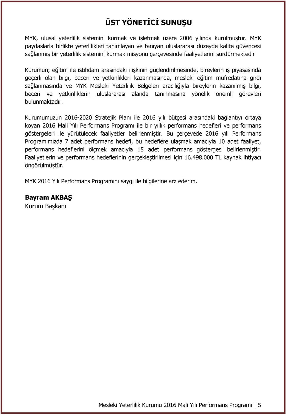 Kurumun; eğitim ile istihdam arasındaki ilişkinin güçlendirilmesinde, bireylerin iş piyasasında geçerli olan bilgi, beceri ve yetkinlikleri kazanmasında, mesleki eğitim müfredatına girdi