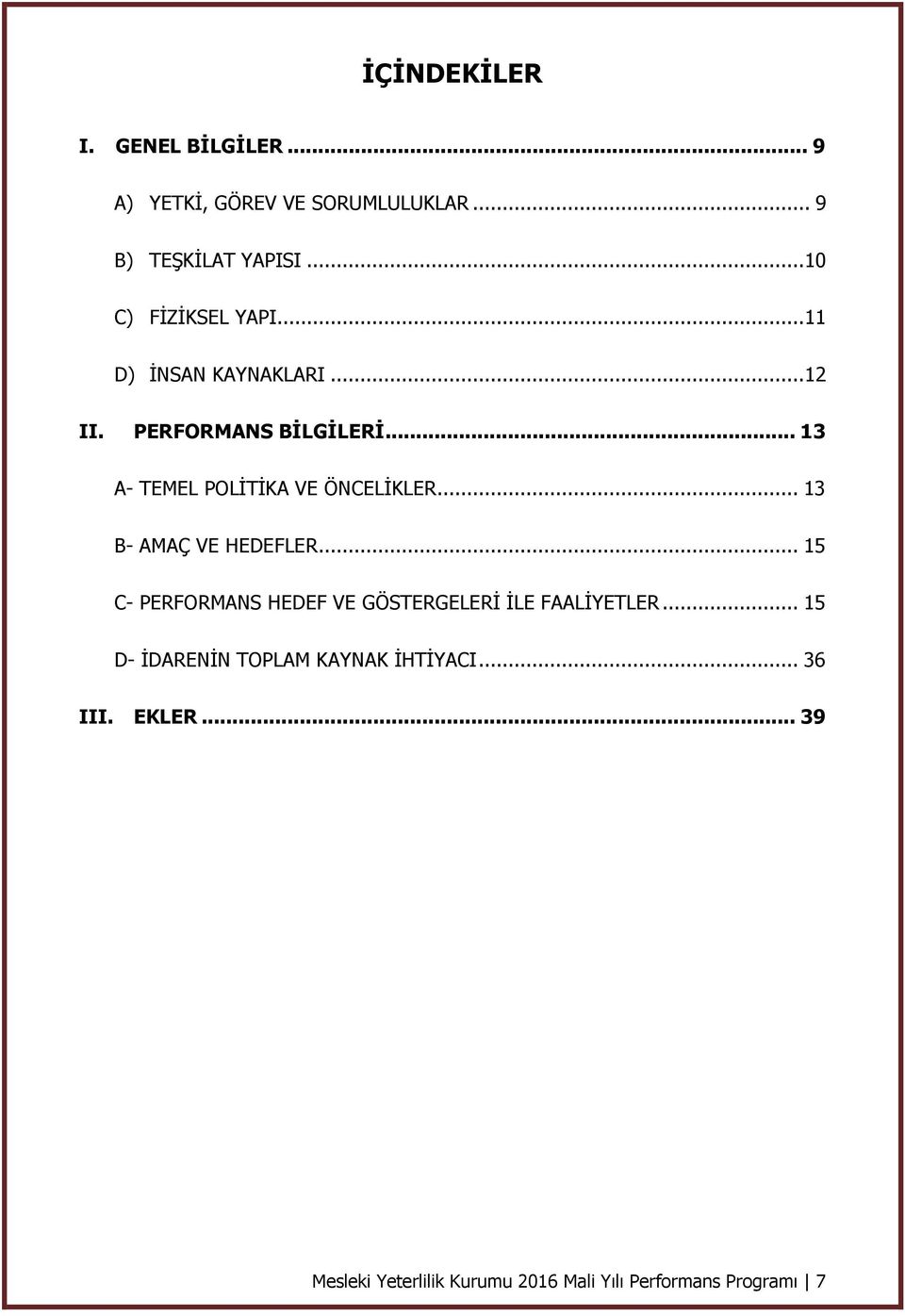 .. 13 A- TEMEL POLİTİKA VE ÖNCELİKLER... 13 B- AMAÇ VE HEDEFLER.